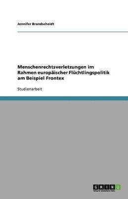Jennifer Brandscheidt - Menschenrechtsverletzungen im Rahmen europäischer Flüchtlingspolitik am Beispiel Frontex, Häftad