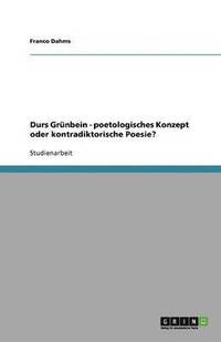 bokomslag Durs Grunbein - poetologisches Konzept oder kontradiktorische Poesie?