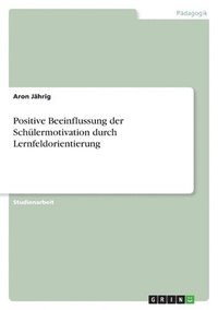 bokomslag Positive Beeinflussung der Schlermotivation durch Lernfeldorientierung