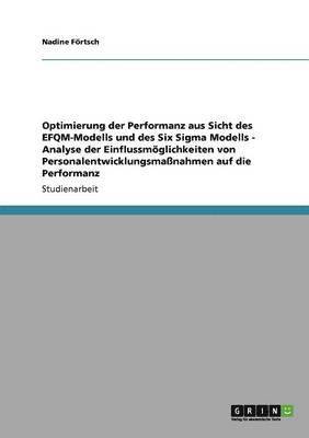 bokomslag Optimierung Der Performanz Aus Sicht Des Efqm-Modells Und Des Six SIGMA Modells - Analyse Der Einflussmoglichkeiten Von Personalentwicklungsmanahmen Auf Die Performanz