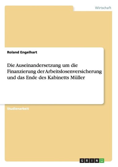 bokomslag Die Auseinandersetzung um die Finanzierung der Arbeitslosenversicherung und das Ende des Kabinetts Mller