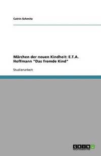 bokomslag Märchen der neuen Kindheit: E.T.A. Hoffmann "Das fremde Kind"