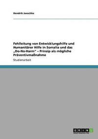 bokomslag Fehlleitung Von Entwicklungshilfe Und Humanitarer Hilfe in Somalia Und Das Do-No-Harm - Prinzip ALS Mogliche Praventivmassnahme