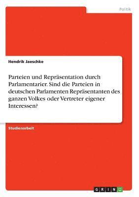 bokomslag Parteien Und Reprasentation Durch Parlamentarier. Sind Die Parteien in Deutschen Parlamenten Reprasentanten Des Ganzen Volkes Oder Vertreter Eigener Interessen?