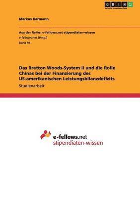 bokomslag Das Bretton Woods-System II Und Die Rolle Chinas Bei Der Finanzierung Des Us-Amerikanischen Leistungsbilanzdefizits