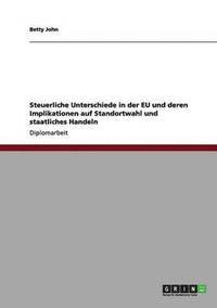 bokomslag Steuerliche Unterschiede in der EU und deren Implikationen auf Standortwahl und staatliches Handeln