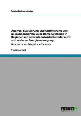 Analyse, Evaluierung Und Optimierung Von Mikrofinanzierten Solar Home Systemen in Regionen Mit Schwach Entwickelter Oder Nicht Vorhandener Energievers 1