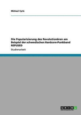 Die Popularisierung des Revolutionären am Beispiel der schwedischen Hardcore-Punkband REFUSED