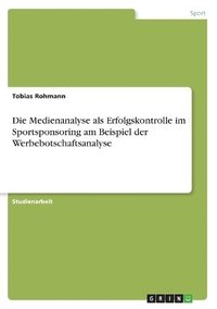 bokomslag Die Medienanalyse ALS Erfolgskontrolle Im Sportsponsoring Am Beispiel Der Werbebotschaftsanalyse