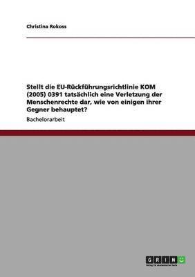 Stellt die EU-Rckfhrungsrichtlinie KOM (2005) 0391 tatschlich eine Verletzung der Menschenrechte dar, wie von einigen ihrer Gegner behauptet? 1