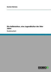 bokomslag Die Halbstarken, eine Jugendkultur der 50er Jahre