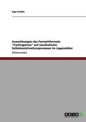 bokomslag Auswirkungen des Fernsehformats "Castingshow" auf musikalische Selbstsozialisationsprozesse im Jugendalter