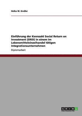 bokomslag Einfhrung der Kennzahl Social Return on Investment (SROI) in einem im Lebensmitteleinzelhandel ttigen Integrationsunternehmen