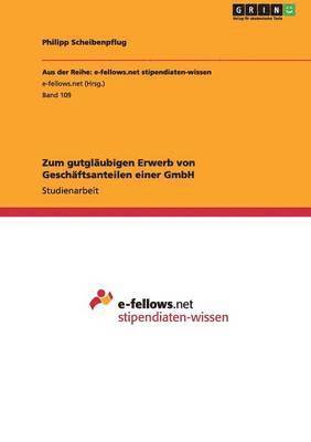 Zum gutgläubigen Erwerb von Geschäftsanteilen einer GmbH 1