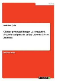 bokomslag China's projected image - A structured, focused comparison in the United States of America