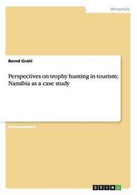 bokomslag Perspectives on trophy hunting in tourism; Namibia as a case study