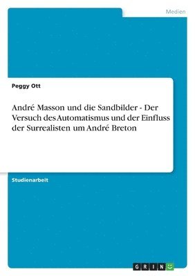 bokomslag Andr Masson und die Sandbilder - Der Versuch des Automatismus und der Einfluss der Surrealisten um Andr Breton