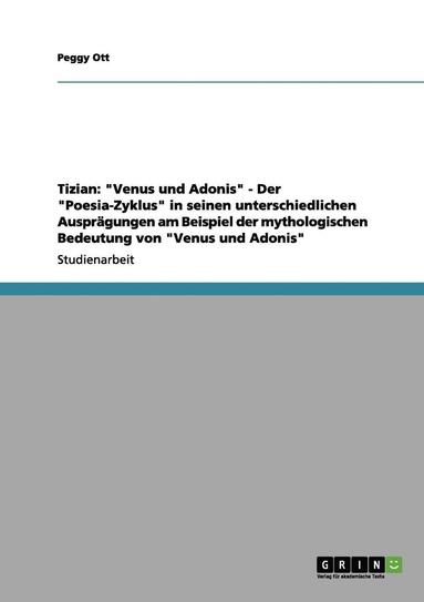 bokomslag Tizian: "Venus und Adonis" - Der "Poesia-Zyklus" in seinen unterschiedlichen Ausprägungen am Beispiel der mythologischen Bedeutung von "Venus und Adonis"