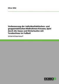 bokomslag Verbesserung der individualtaktischen- und gruppentaktischen Maßnahmen Kreuzen, Spiel durch die Gasse und Hinterlaufen mit Torabschluss im Fußball