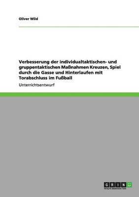 bokomslag Verbesserung der individualtaktischen- und gruppentaktischen Maßnahmen Kreuzen, Spiel durch die Gasse und Hinterlaufen mit Torabschluss im Fußball