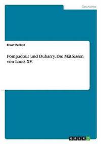 bokomslag Pompadour und Dubarry. Die Mätressen von Louis XV.