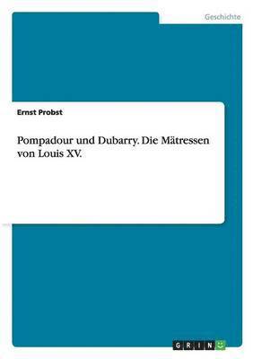 bokomslag Pompadour und Dubarry. Die Mtressen von Louis XV.