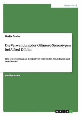 bokomslag Die Verwendung des Giftmord-Stereotypen bei Alfred Döblin