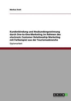 bokomslag Kundenbindung und Neukundengewinnung durch One-to-One-Marketing im Rahmen des electronic Customer Relationship Marketing mit Fallbeispiel aus der Tourismusbranche