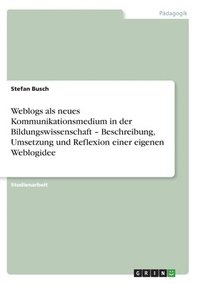 bokomslag Weblogs als neues Kommunikationsmedium in der Bildungswissenschaft - Beschreibung, Umsetzung und Reflexion einer eigenen Weblogidee