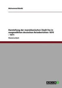 bokomslag Darstellung der marokkanischen Stadt Fes in ausgewahlten deutschen Reiseberichten 1870 - 1911