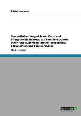 bokomslag Theoretischer Vergleich von Kern- und Pflegefamilie in Bezug auf Familienstruktur, inner- und außerfamiliäre Rollenspezifika, Sozialisation und Familienzyklus