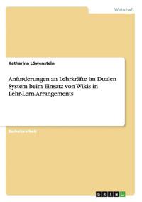 bokomslag Anforderungen an Lehrkrfte im Dualen System beim Einsatz von Wikis in Lehr-Lern-Arrangements