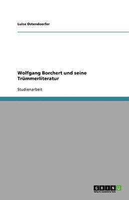 Wolfgang Borchert und seine Trümmerliteratur