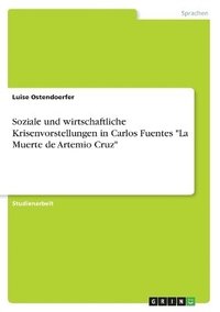 bokomslag Soziale und wirtschaftliche Krisenvorstellungen in Carlos Fuentes La Muerte de Artemio Cruz