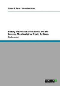 bokomslag History of Lawaan Eastern Samar and the Legends about Agtak by Crispin G. Gavan