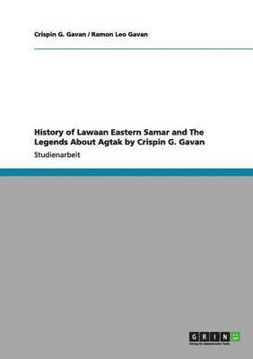 bokomslag History of Lawaan Eastern Samar and the Legends about Agtak by Crispin G. Gavan