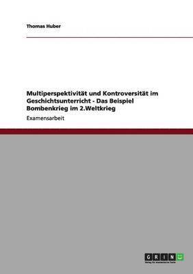 bokomslag Multiperspektivitt und Kontroversitt im Geschichtsunterricht - Das Beispiel Bombenkrieg im 2.Weltkrieg