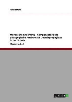 bokomslag Moralische Erziehung - Kompensatorische pädagogische Ansätze zur Gewaltprophylaxe in der Schule