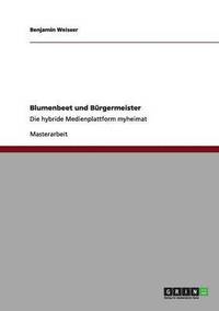 bokomslag Blumenbeet und Bürgermeister. Die hybride Medienplattform myheimat