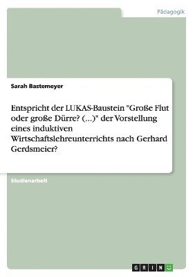 bokomslag Entspricht der LUKAS-Baustein &quot;Groe Flut oder groe Drre? (...)&quot; der Vorstellung eines induktiven Wirtschaftslehreunterrichts nach Gerhard Gerdsmeier?