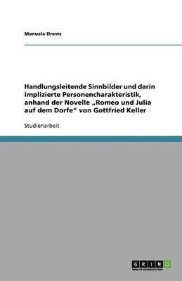 Handlungsleitende Sinnbilder und darin implizierte Personencharakteristik, anhand der Novelle 'Romeo und Julia auf dem Dorfe von Gottfried Keller 1