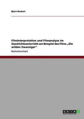 bokomslag Filminterpretation und Filmanalyse im Geschichtsunterricht am Beispiel des Films &quot;Die wilden Zwanziger&quot;