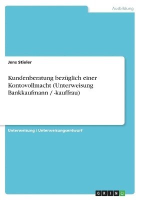 Jens Stieler - Kundenberatung bezüglich einer Kontovollmacht (Unterweisung Bankkaufmann / -kauffrau), Häftad