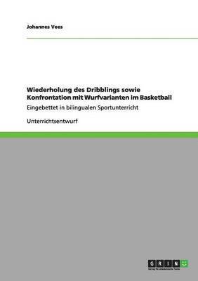 bokomslag Wiederholung des Dribblings sowie Konfrontation mit Wurfvarianten im Basketball