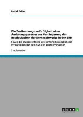 bokomslag Die Zustimmungsbedürftigkeit eines Änderungsgesetzes zur Verlängerung der Restlaufzeiten der Kernkraftwerke in der BRD