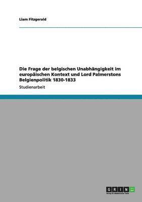 Frage der belgischen Unabhängigkeit im europäischen Kontext und Lord Palmerstons Belgienpolitik 1830-1833