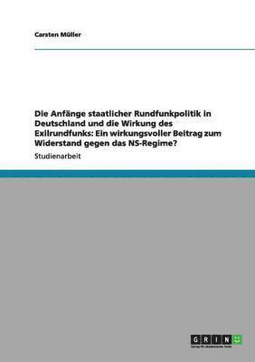 bokomslag Die Anfange Staatlicher Rundfunkpolitik in Deutschland Und Die Wirkung Des Exilrundfunks