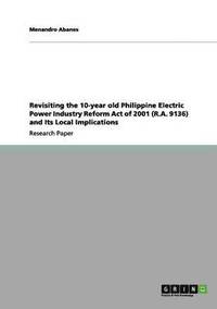 bokomslag Revisiting the 10-year old Philippine Electric Power Industry Reform Act of 2001 (R.A. 9136) and Its Local Implications