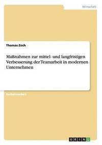 bokomslag Manahmen zur mittel- und langfristigen Verbesserung der Teamarbeit in modernen Unternehmen