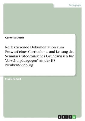 bokomslag Reflektierende Dokumentation Zum Entwurf Eines Curriculums Und Leitung Des Seminars Medizinisches Grundwissen Fur Vorschulpadagogen an Der HS Neubrandenburg